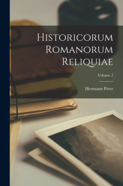 Historicorum Romanorum Reliquiae; Volume 2 (Latin Edition) - 9781017366884