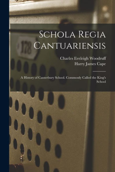 Schola Regia Cantuariensis: A History Of Canterbury School. Commonly Called The King's School - 9781017366983