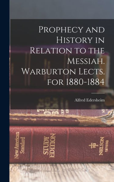 Prophecy And History In Relation To The Messiah. Warburton Lects. For 1880-1884 - 9781017367508