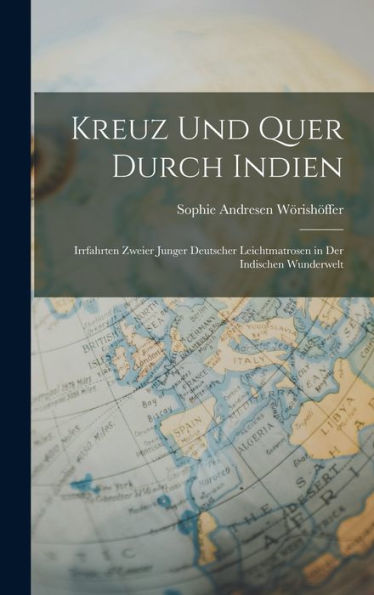 Kreuz Und Quer Durch Indien: Irrfahrten Zweier Junger Deutscher Leichtmatrosen In Der Indischen Wunderwelt (German Edition) - 9781017368093