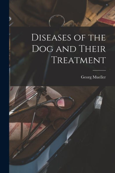 Diseases Of The Dog And Their Treatment - 9781017368611