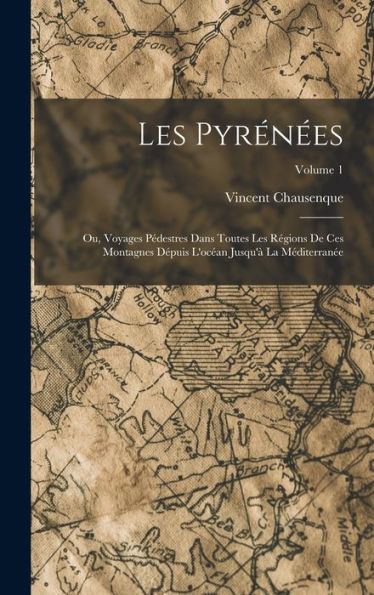 Les Pyrénées; Ou, Voyages Pédestres Dans Toutes Les Régions De Ces Montagnes Dépuis L'Océan Jusqu'À La Méditerranée; Volume 1 (French Edition) - 9781017369236