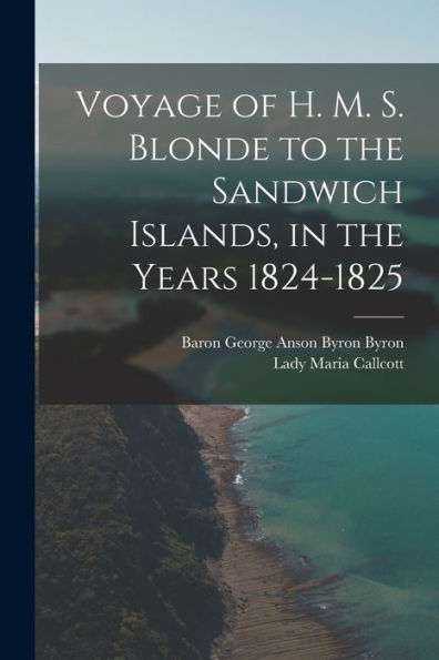 Voyage Of H. M. S. Blonde To The Sandwich Islands, In The Years 1824-1825 - 9781017370805
