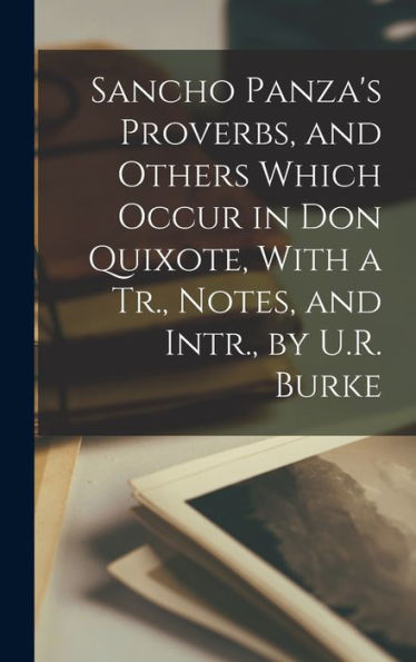 Sancho Panza's Proverbs, And Others Which Occur In Don Quixote, With A Tr., Notes, And Intr., By U.R. Burke