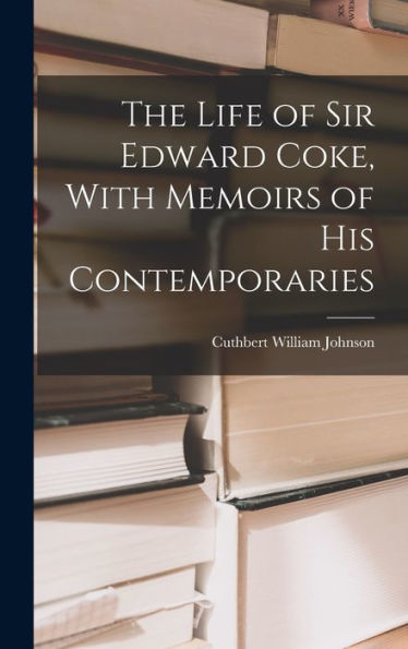 The Life Of Sir Edward Coke, With Memoirs Of His Contemporaries