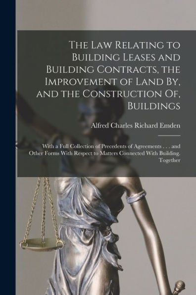 The Law Relating To Building Leases And Building Contracts, The Improvement Of Land By, And The Construction Of, Buildings: With A Full Collection Of ... To Matters Connected With Building. Together - 9781017371758