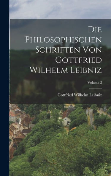 Die Philosophischen Schriften Von Gottfried Wilhelm Leibniz; Volume 2 (German Edition)