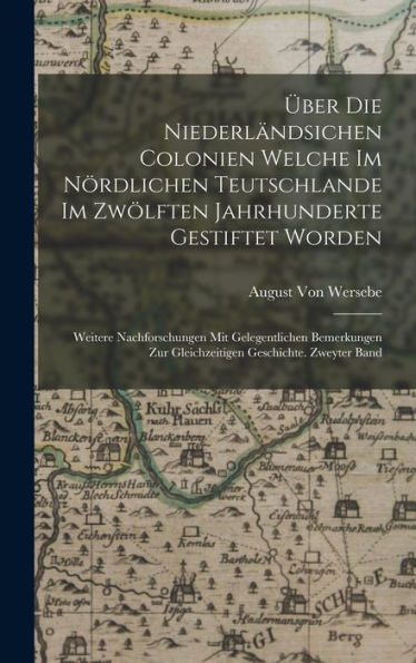 Über Die Niederländsichen Colonien Welche Im Nördlichen Teutschlande Im Zwölften Jahrhunderte Gestiftet Worden: Weitere Nachforschungen Mit ... Geschichte. Zweyter Band (German Edition)