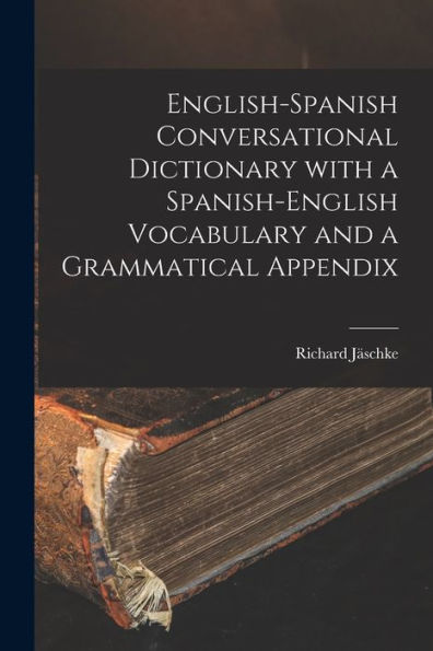 English-Spanish Conversational Dictionary With A Spanish-English Vocabulary And A Grammatical Appendix (Spanish Edition) - 9781017372939