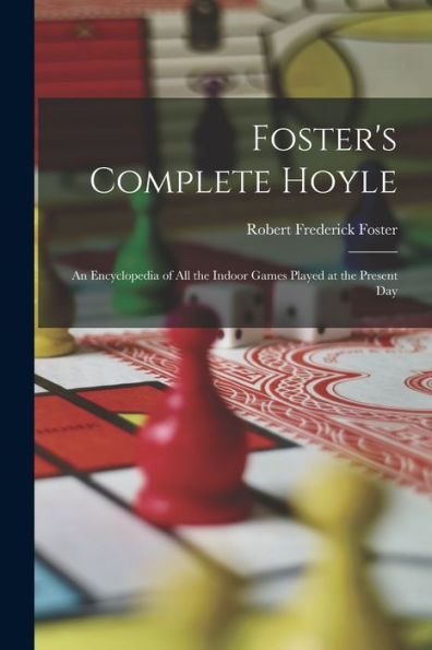 Foster's Complete Hoyle: An Encyclopedia Of All The Indoor Games Played At The Present Day - 9781017372991
