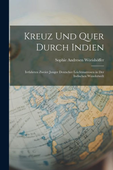 Kreuz Und Quer Durch Indien: Irrfahrten Zweier Junger Deutscher Leichtmatrosen In Der Indischen Wunderwelt (German Edition) - 9781017373103