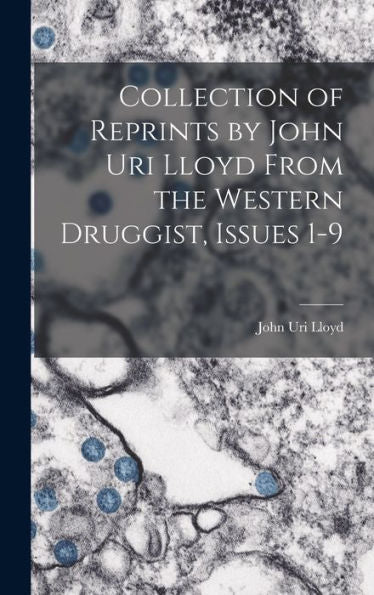 Collection Of Reprints By John Uri Lloyd From The Western Druggist, Issues 1-9