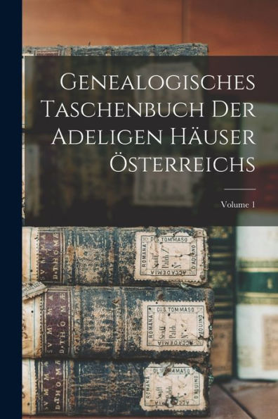 Genealogisches Taschenbuch Der Adeligen Häuser Österreichs; Volume 1 (German Edition) - 9781017373974