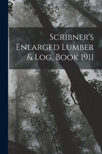 Scribner's Enlarged Lumber & Log, Book 1911 - 9781017374094