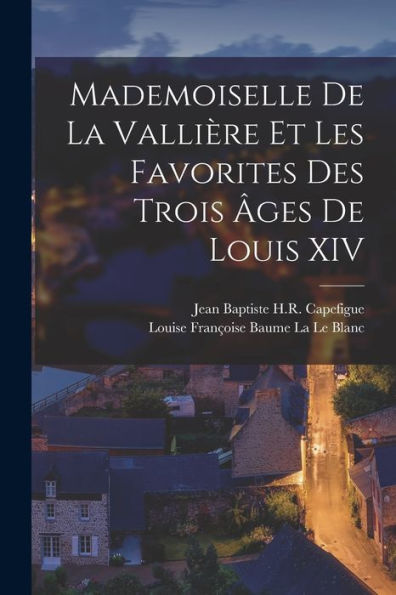 Mademoiselle De La Vallière Et Les Favorites Des Trois Âges De Louis Xiv (French Edition) - 9781017374315