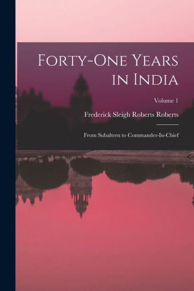 Forty-One Years In India: From Subaltern To Commander-In-Chief; Volume 1 - 9781017374667