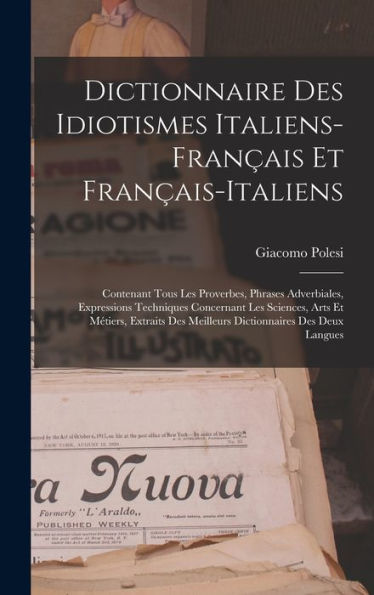 Dictionnaire Des Idiotismes Italiens-Français Et Français-Italiens: Contenant Tous Les Proverbes, Phrases Adverbiales, Expressions Techniques ... Des Deux Langues (French Edition)