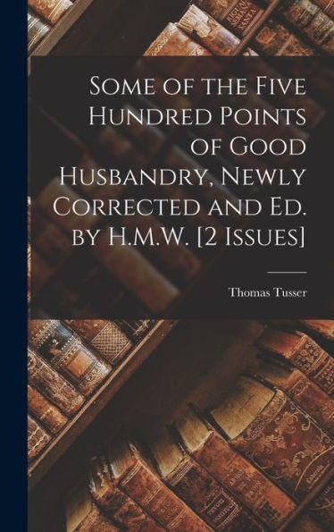 Some Of The Five Hundred Points Of Good Husbandry, Newly Corrected And Ed. By H.M.W. [2 Issues]