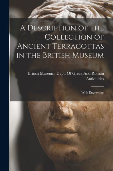 A Description Of The Collection Of Ancient Terracottas In The British Museum: With Engravings