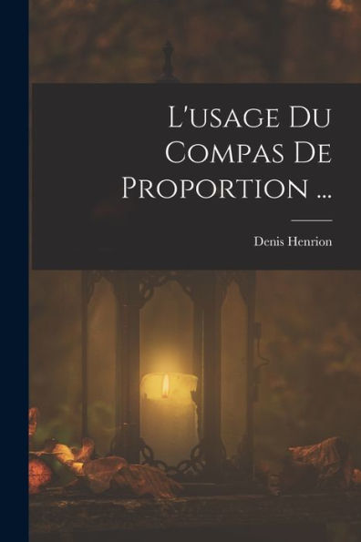 L'Usage Du Compas De Proportion ... (French Edition)