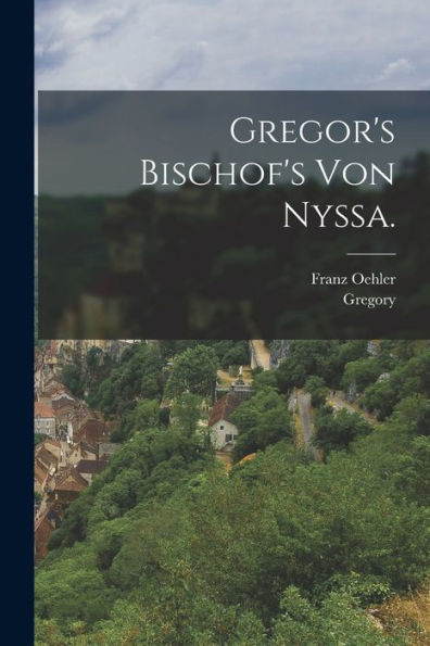 Gregor's Bischof's Von Nyssa. (German Edition)