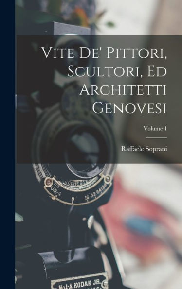 Vite De' Pittori, Scultori, Ed Architetti Genovesi; Volume 1 (Italian Edition)