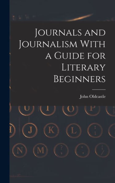 Journals And Journalism With A Guide For Literary Beginners