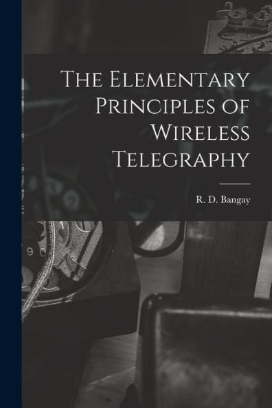 The Elementary Principles Of Wireless Telegraphy