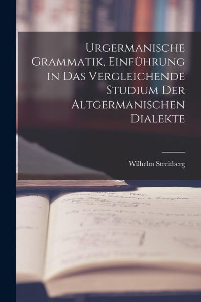 Urgermanische Grammatik, Einführung In Das Vergleichende Studium Der Altgermanischen Dialekte (German Edition)
