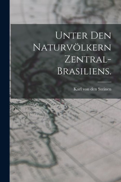 Unter Den Naturvölkern Zentral-Brasiliens. (German Edition)