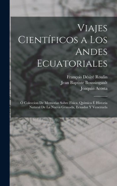 Viajes Científicos A Los Andes Ecuatoriales: Ó Coleccion De Memorias Sobre Física, Química É Historia Natural De La Nueva Granada, Ecuador Y Venezuela (Spanish Edition)