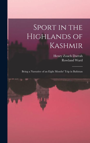 Sport In The Highlands Of Kashmir; Being A Narrative Of An Eight Months' Trip In Baltistan