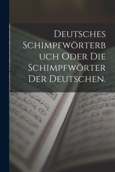 Deutsches Schimpfwörterbuch Oder Die Schimpfwörter Der Deutschen. (German Edition) - 9781017418521