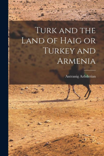 Turk And The Land Of Haig Or Turkey And Armenia