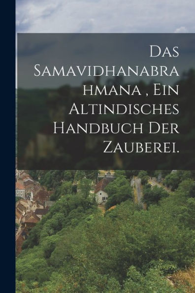 Das Samavidhanabrahmana, Ein Altindisches Handbuch Der Zauberei. (German Edition) - 9781017418835