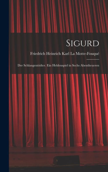 Sigurd: Der Schlangentödter. Ein Heldenspiel In Sechs Abentheueren (German Edition) - 9781017584813