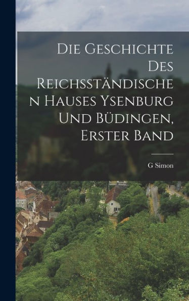 Die Geschichte Des Reichsständischen Hauses Ysenburg Und Büdingen, Erster Band (German Edition) - 9781017585063
