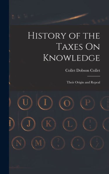 History Of The Taxes On Knowledge: Their Origin And Repeal