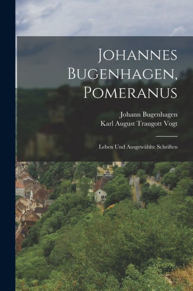 Johannes Bugenhagen, Pomeranus: Leben Und Ausgewählte Schriften (German Edition)