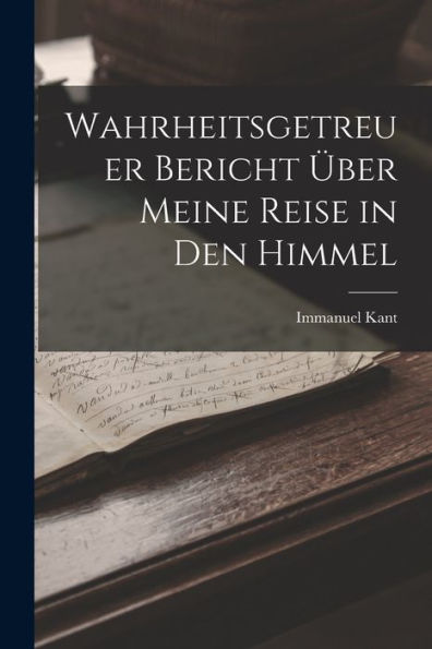 Wahrheitsgetreuer Bericht Über Meine Reise In Den Himmel (German Edition) - 9781017589726