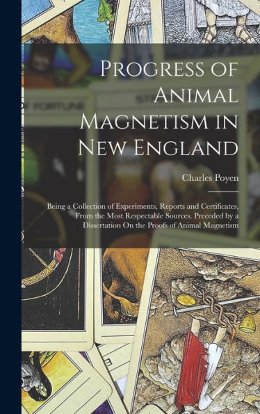 Progress Of Animal Magnetism In New England: Being A Collection Of Experiments, Reports And Certificates, From The Most Respectable Sources. Preceded ... On The Proofs Of Animal Magnetism