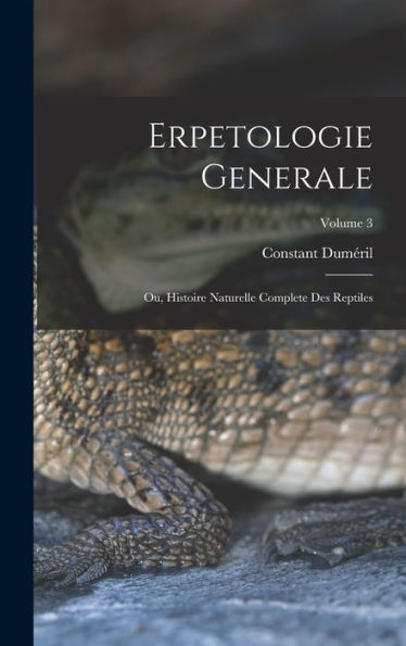 Erpetologie Generale: Ou, Histoire Naturelle Complete Des Reptiles; Volume 3 (French Edition)