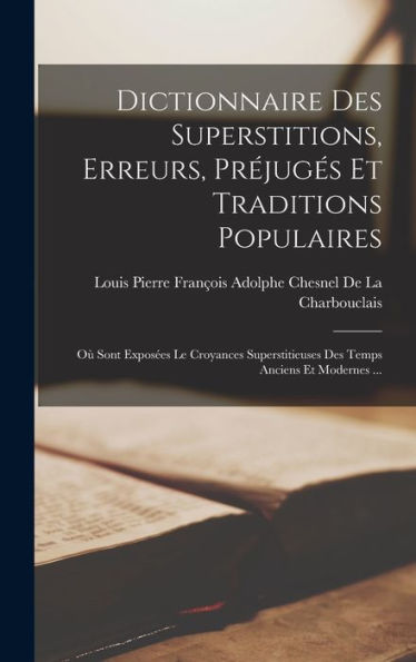 Dictionnaire Des Superstitions, Erreurs, Préjugés Et Traditions Populaires: Où Sont Exposées Le Croyances Superstitieuses Des Temps Anciens Et Modernes ... (French Edition) - 9781017606966
