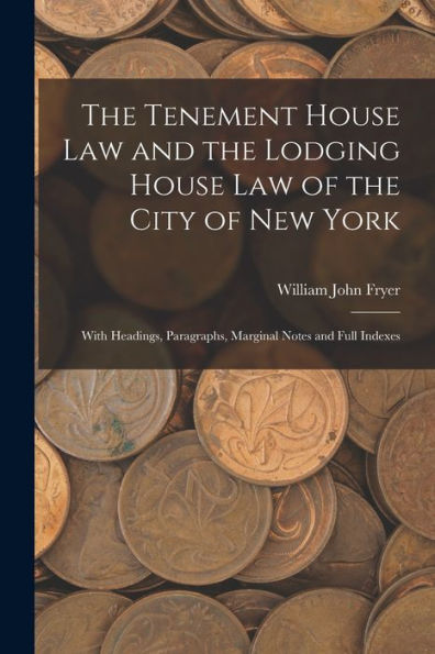 The Tenement House Law And The Lodging House Law Of The City Of New York: With Headings, Paragraphs, Marginal Notes And Full Indexes