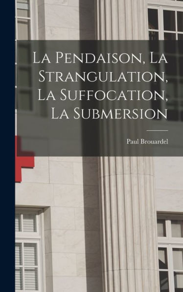 La Pendaison, La Strangulation, La Suffocation, La Submersion (French Edition) - 9781017608410