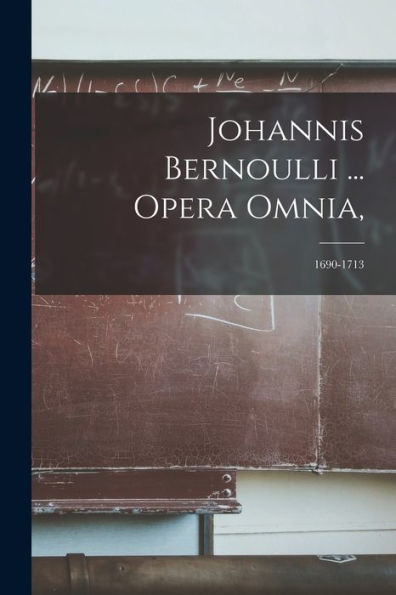 Johannis Bernoulli ... Opera Omnia,: 1690-1713 (Latin Edition)