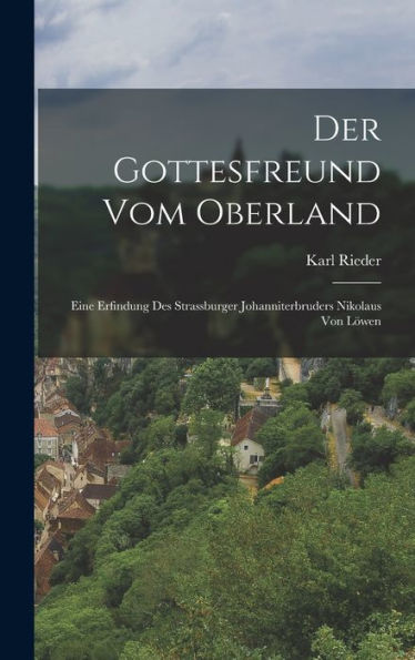 Der Gottesfreund Vom Oberland: Eine Erfindung Des Strassburger Johanniterbruders Nikolaus Von Löwen (German Edition) - 9781017610758