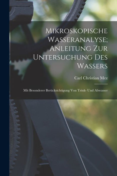 Mikroskopische Wasseranalyse; Anleitung Zur Untersuchung Des Wassers: Mit Besonderer Berücksichtigung Von Trink- Und Abwasser (German Edition) - 9781017611632