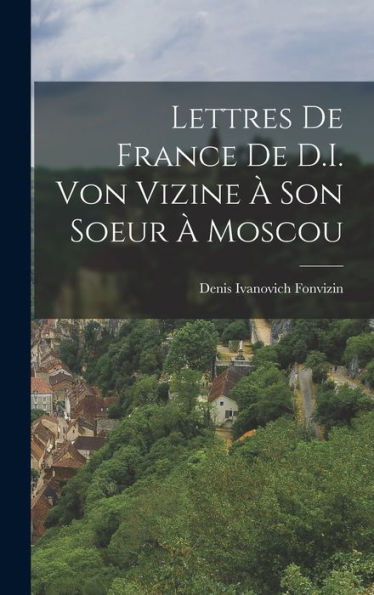 Lettres De France De D.I. Von Vizine À Son Soeur À Moscou (French Edition) - 9781017612073