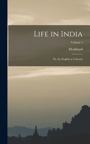 Life In India: Or, The English At Calcutta; Volume 1 - 9781017612318
